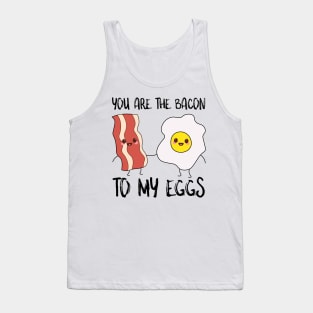 You Are The Bacon To My Eggs Tank Top